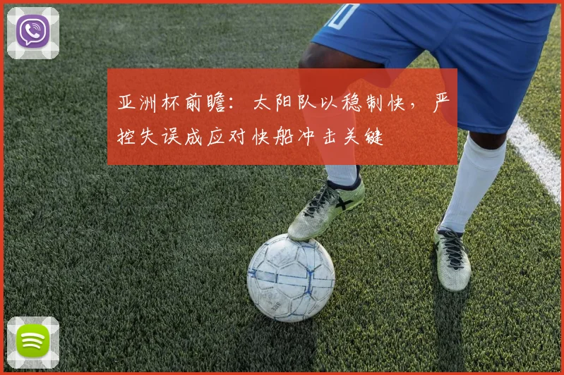 亚洲杯前瞻:太阳队以稳制快,严控失误成应对快船冲击关键 - 百度体育推荐