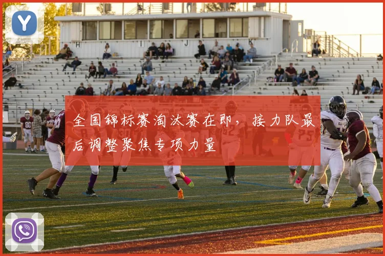 全国锦标赛淘汰赛在即，接力队最后调整聚焦专项力量 - 百度体育推荐