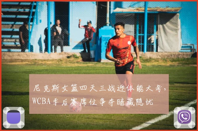 尼克斯女篮四天三战迎体能大考，WCBA季后赛席位争夺暗藏隐忧 - 百度体育资讯