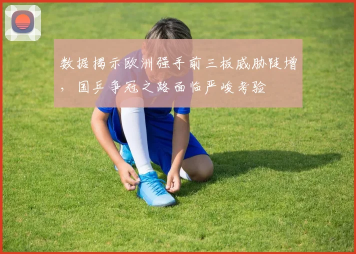数据揭示欧洲强手前三板威胁陡增，国乒争冠之路面临严峻考验 - 百度体育推荐