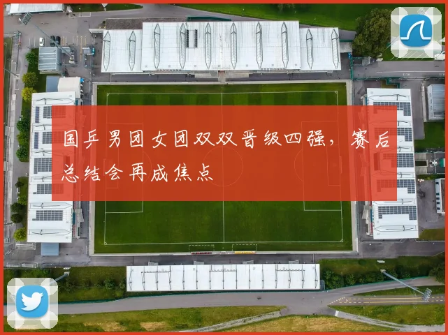 国乒男团女团双双晋级四强,赛后总结会再成焦点 - 百度体育推荐